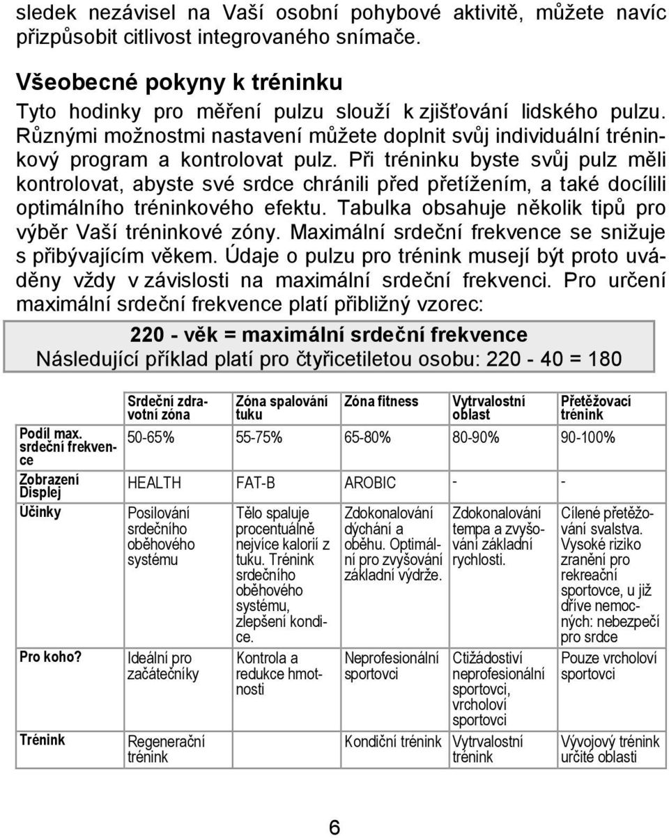 Při tréninku byste svůj pulz měli kontrolovat, abyste své srdce chránili před přetížením, a také docílili optimálního tréninkového efektu. Tabulka obsahuje několik tipů pro výběr Vaší tréninkové zóny.