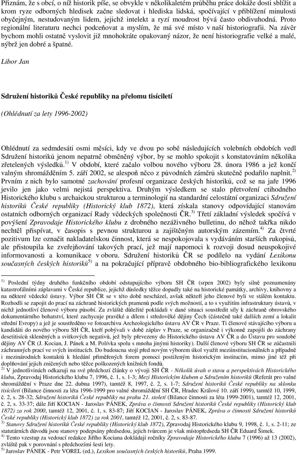 Na závěr bychom mohli ostatně vyslovit již mnohokráte opakovaný názor, že není historiografie velké a malé, nýbrž jen dobré a špatné.