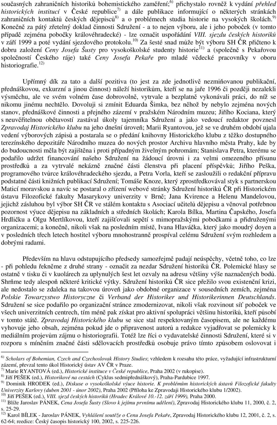 9) Konečně za pátý zřetelný doklad činnosti Sdružení - a to nejen výboru, ale i jeho poboček (v tomto případě zejména pobočky královéhradecké) - lze označit uspořádání VIII.