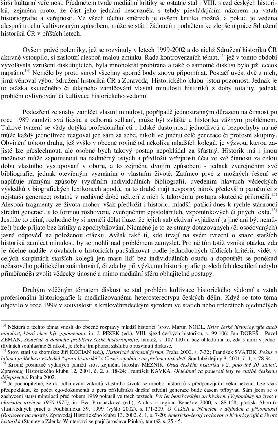 Ve všech těchto směrech je ovšem kritika možná, a pokud je vedena alespoň trochu kultivovaným způsobem, může se stát i žádoucím podnětem ke zlepšení práce Sdružení historiků ČR v příštích letech.