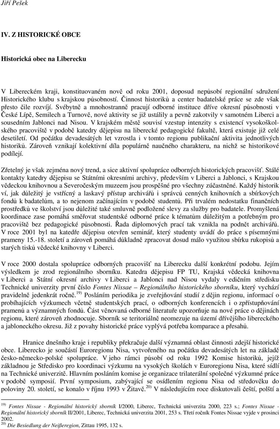 Svébytně a mnohostranně pracují odborné instituce dříve okresní působnosti v České Lípě, Semilech a Turnově, nové aktivity se již ustálily a pevně zakotvily v samotném Liberci a sousedním Jablonci