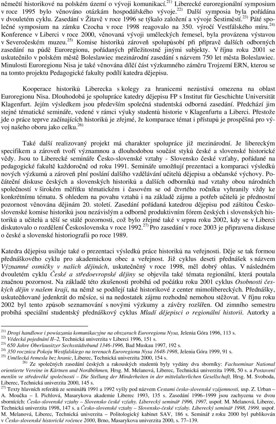 výročí Vestfálského míru. 24) Konference v Liberci v roce 2000, věnovaná vývoji uměleckých řemesel, byla provázena výstavou v Severočeském muzeu.