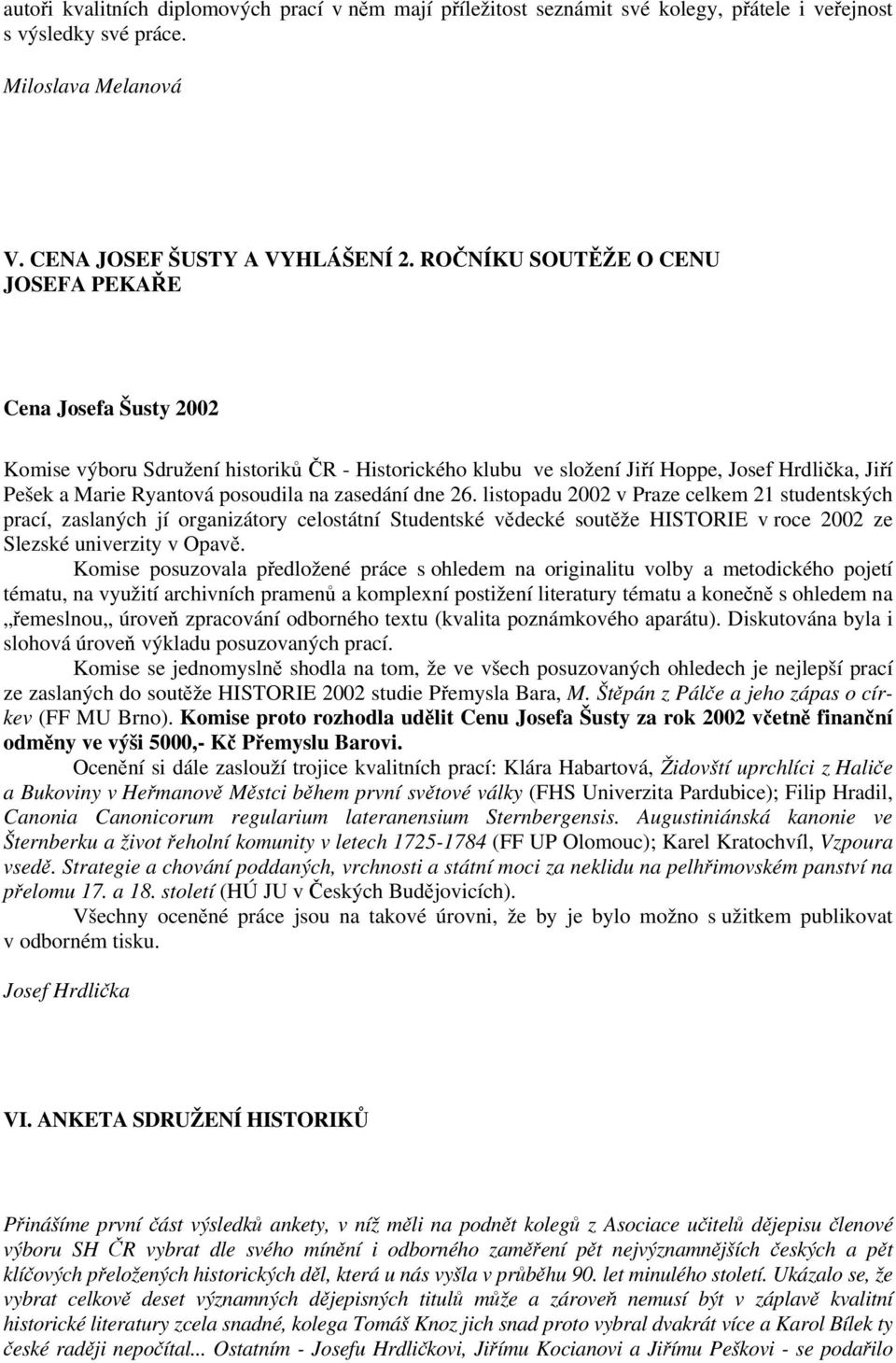 zasedání dne 26. listopadu 2002 v Praze celkem 21 studentských prací, zaslaných jí organizátory celostátní Studentské vědecké soutěže HISTORIE v roce 2002 ze Slezské univerzity v Opavě.