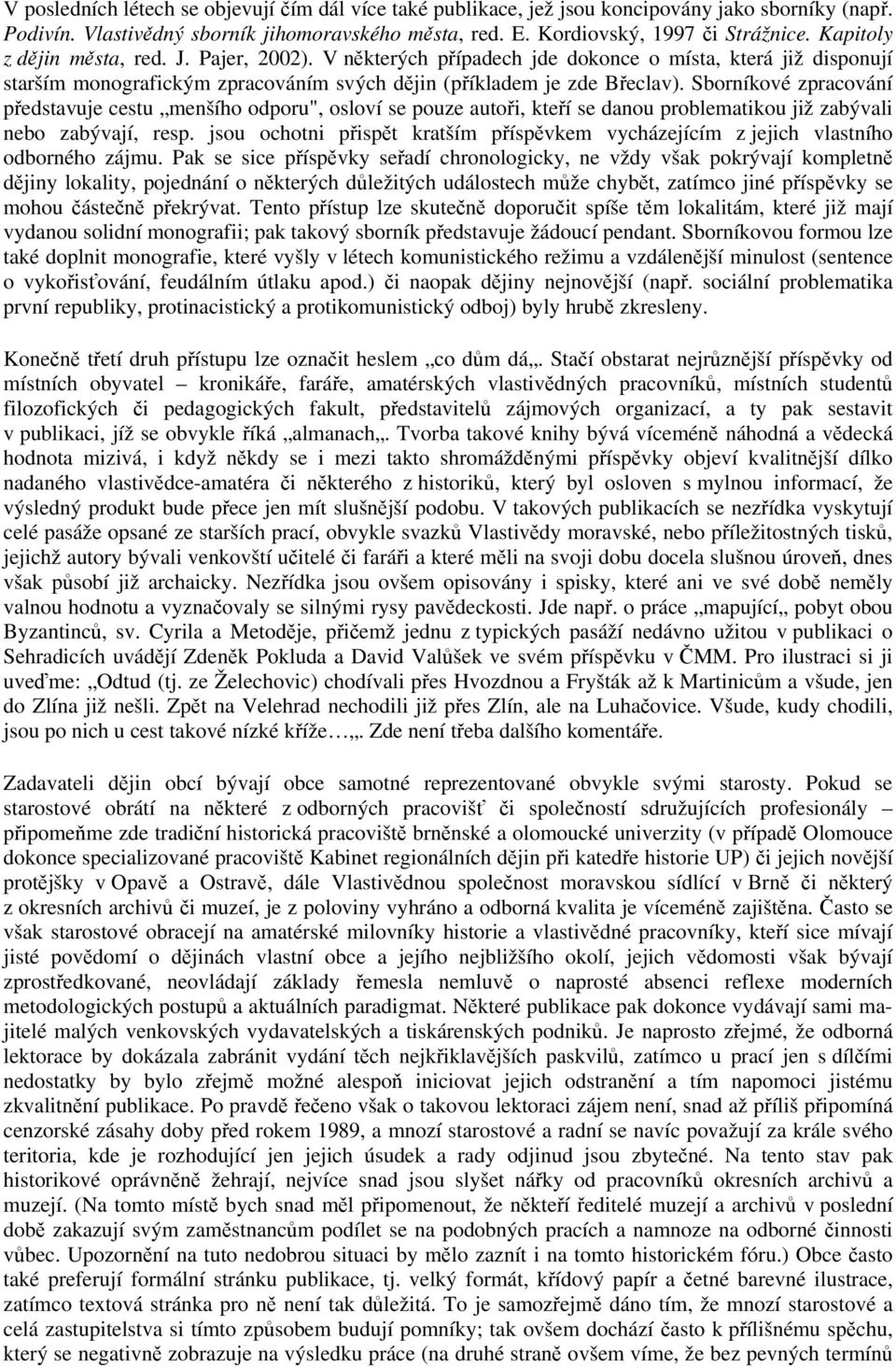 Sborníkové zpracování představuje cestu menšího odporu", osloví se pouze autoři, kteří se danou problematikou již zabývali nebo zabývají, resp.