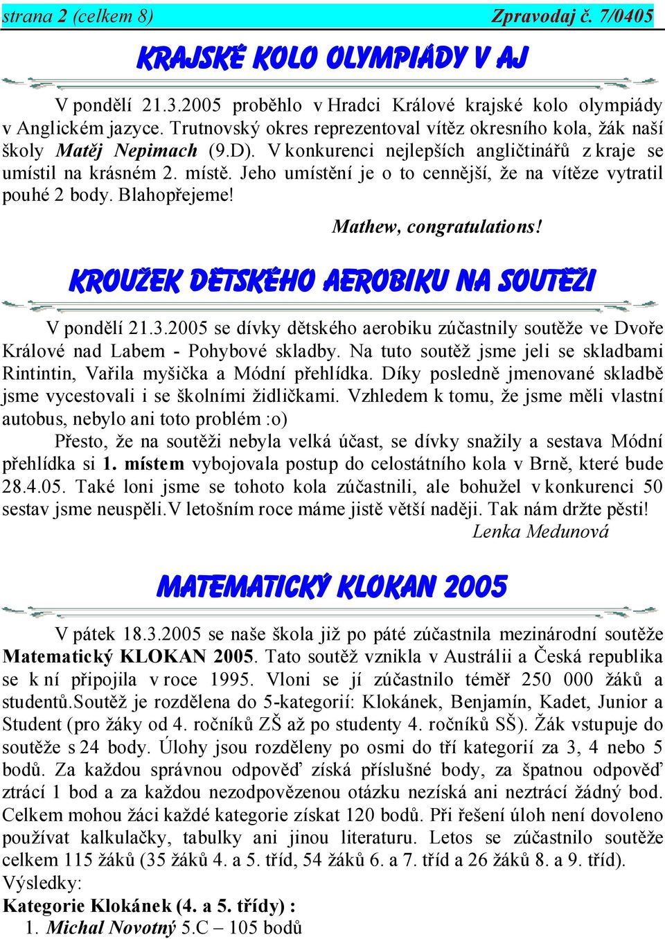 Jeho umístění je o to cennější, že na vítěze vytratil pouhé 2 body. Blahopřejeme! Mathew, congratulations! KROUEK DÌTSKÉHO AEROBIKU NA SOUTÌI V pondělí 21.3.