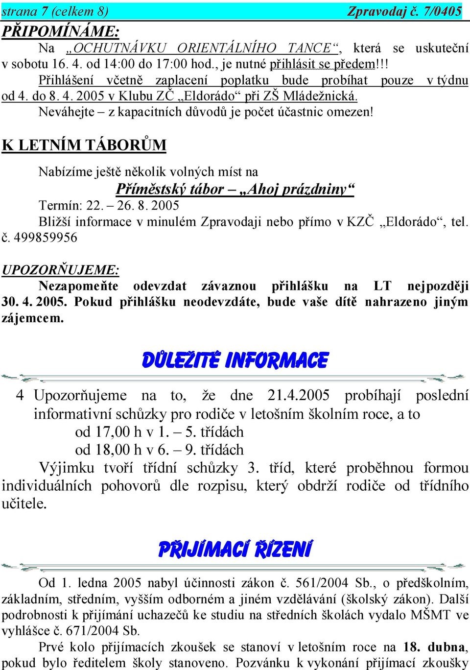 K LETNÍM TÁBORŮM Nabízíme ještě několik volných míst na Příměstský tábor Ahoj prázdniny Termín: 22. 26. 8. 2005 Bližší informace v minulém Zpravodaji nebo přímo v KZČ Eldorádo, tel. č.