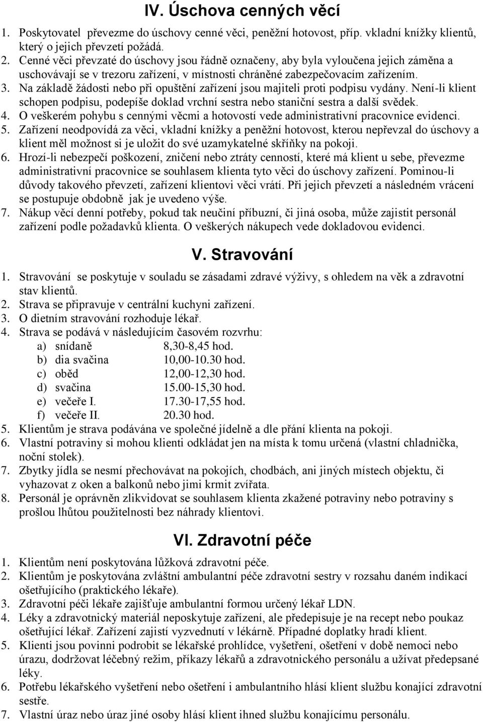 Na základě žádosti nebo při opuštění zařízení jsou majiteli proti podpisu vydány. Není-li klient schopen podpisu, podepíše doklad vrchní sestra nebo staniční sestra a další svědek. 4.