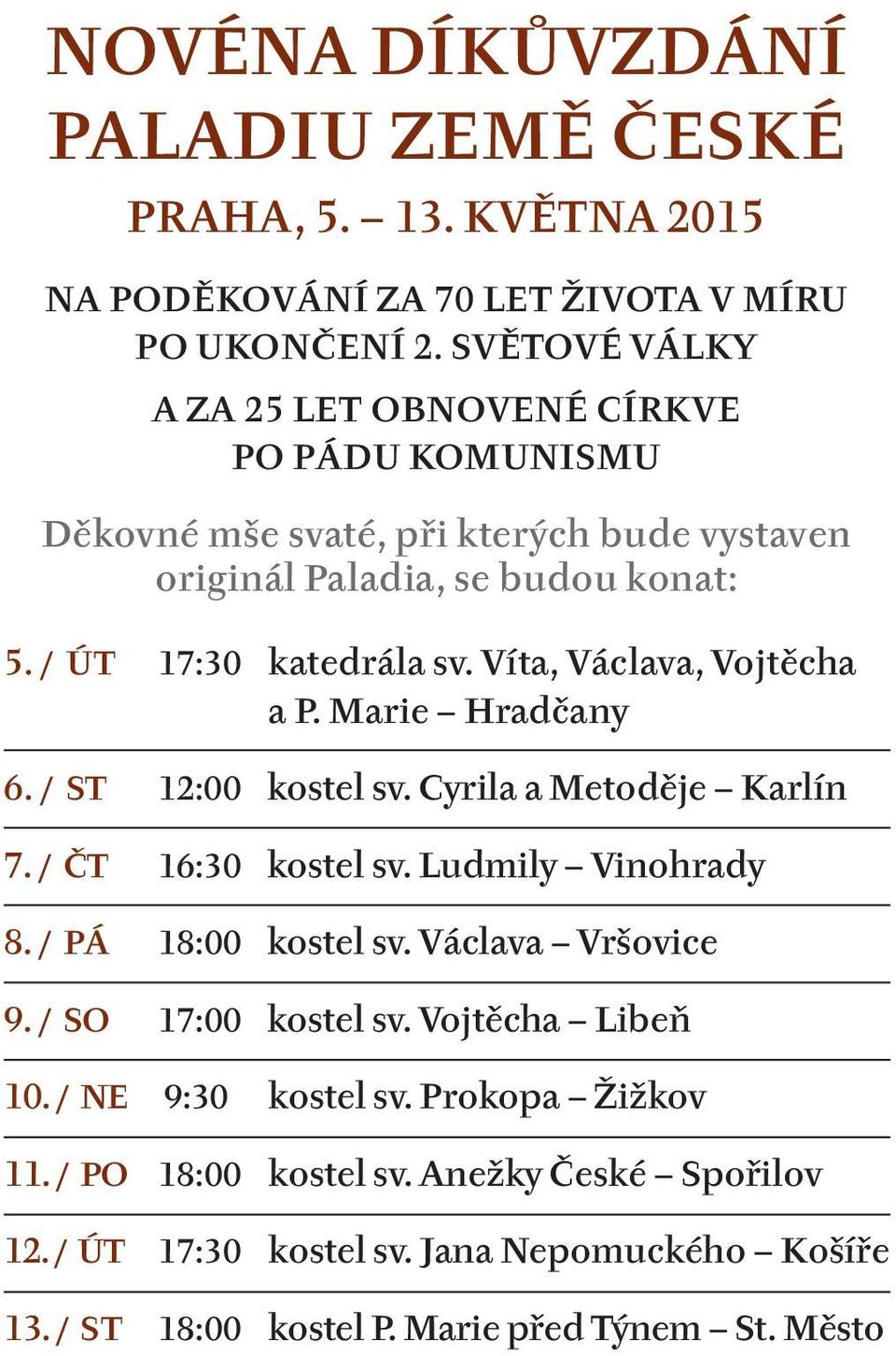 Víta, Václava, Vojtěcha a P. marie hradčany 6. / st 12:00 kostel sv. Cyrila a metoděje Karlín 7. / ČT 16:30 kostel sv. ludmily Vinohrady 8. / Pá 18:00 kostel sv.