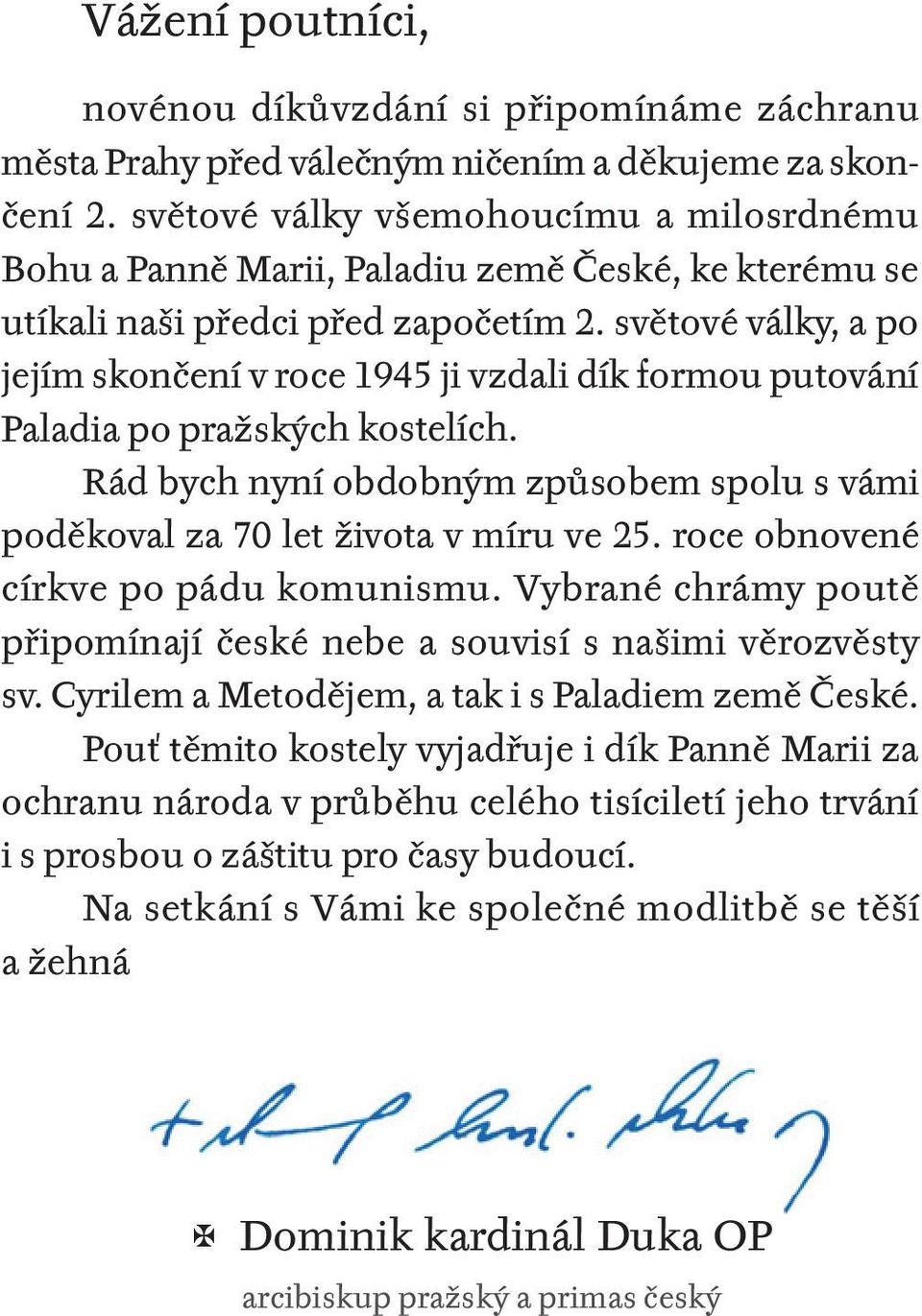 světové války, a po jejím skončení v roce 1945 ji vzdali dík formou putování Paladia po pražských kostelích. Rád bych nyní obdobným způsobem spolu s vámi poděkoval za 70 let života v míru ve 25.