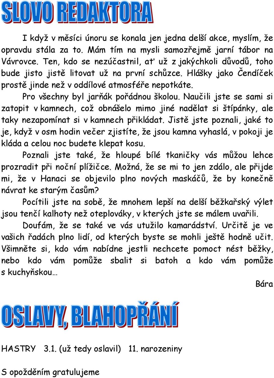 Pro všechny byl jarňák pořádnou školou. Naučili jste se sami si zatopit v kamnech, což obnášelo mimo jiné nadělat si štípánky, ale taky nezapomínat si v kamnech přikládat.