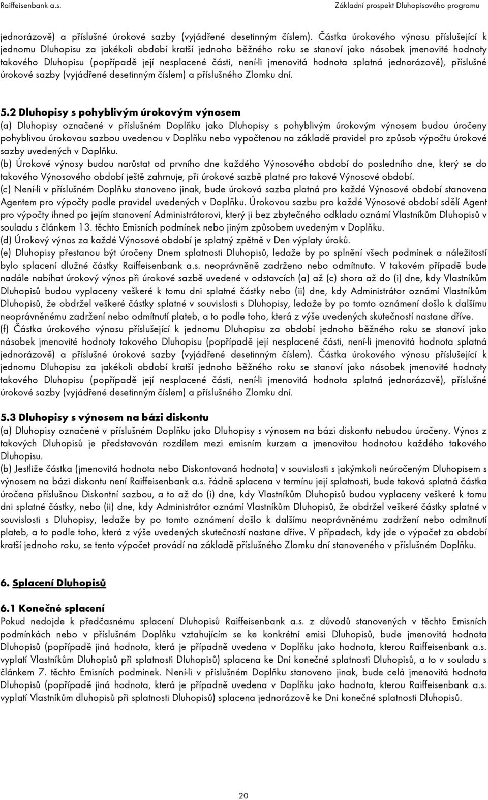 není-li jmenovitá hodnota splatná jednorázově), příslušné úrokové sazby (vyjádřené desetinným číslem) a příslušného Zlomku dní. 5.