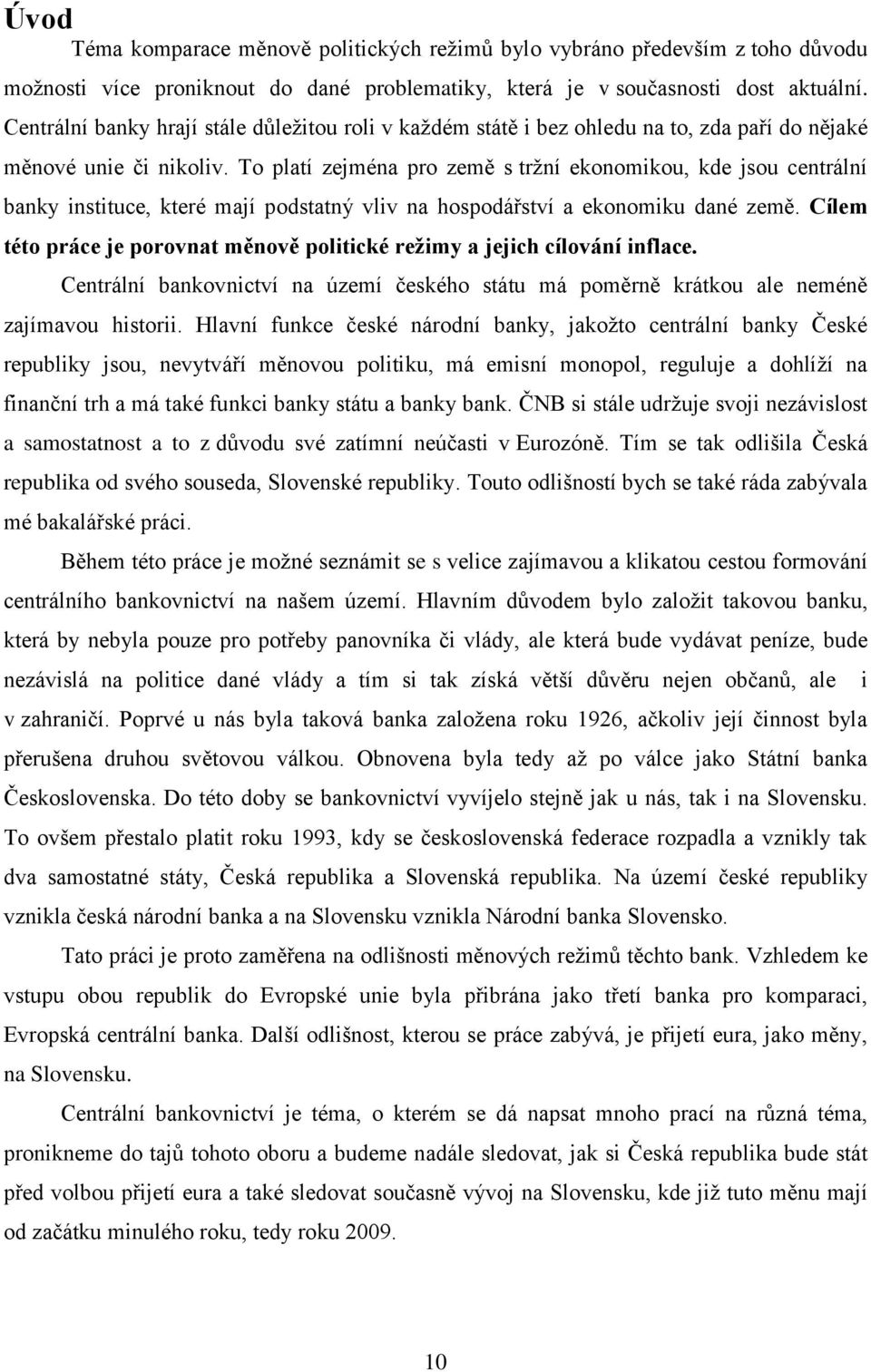 To platí zejména pro země s trţní ekonomikou, kde jsou centrální banky instituce, které mají podstatný vliv na hospodářství a ekonomiku dané země.