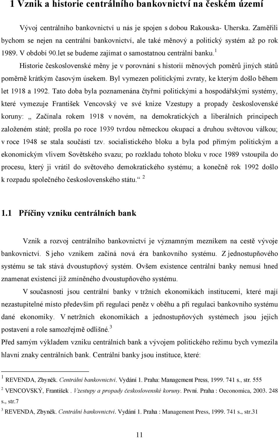 1 Historie československé měny je v porovnání s historií měnových poměrů jiných států poměrně krátkým časovým úsekem. Byl vymezen politickými zvraty, ke kterým došlo během let 1918 a 1992.