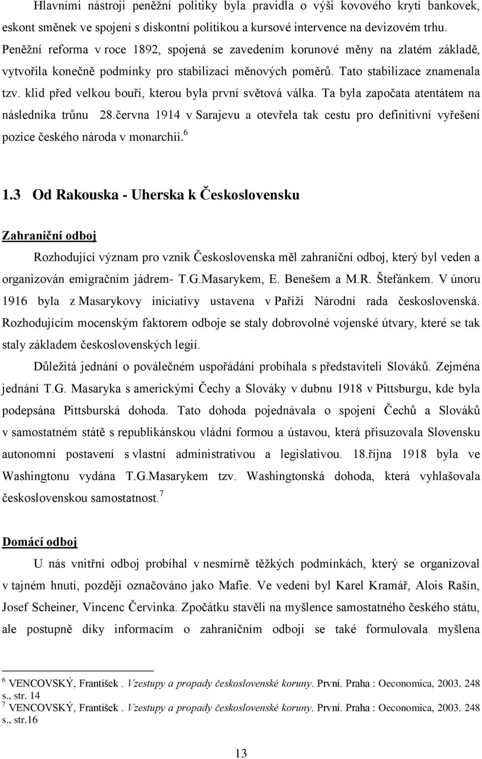 klid před velkou bouří, kterou byla první světová válka. Ta byla započata atentátem na následníka trůnu 28.