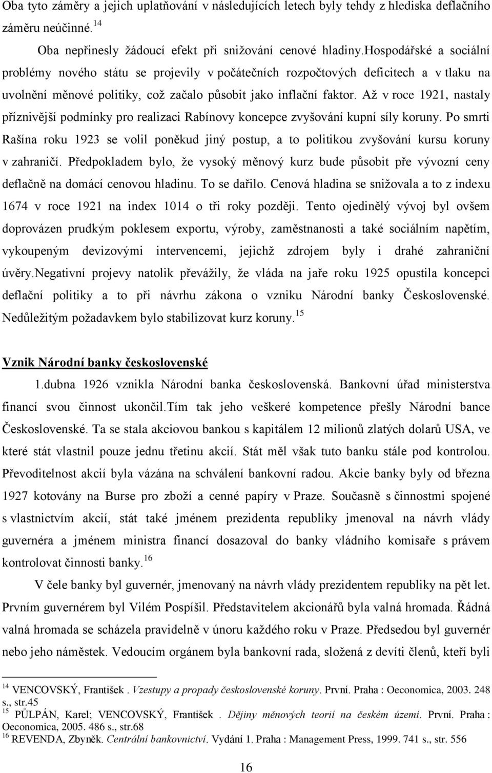 Aţ v roce 1921, nastaly příznivější podmínky pro realizaci Rabínovy koncepce zvyšování kupní síly koruny.