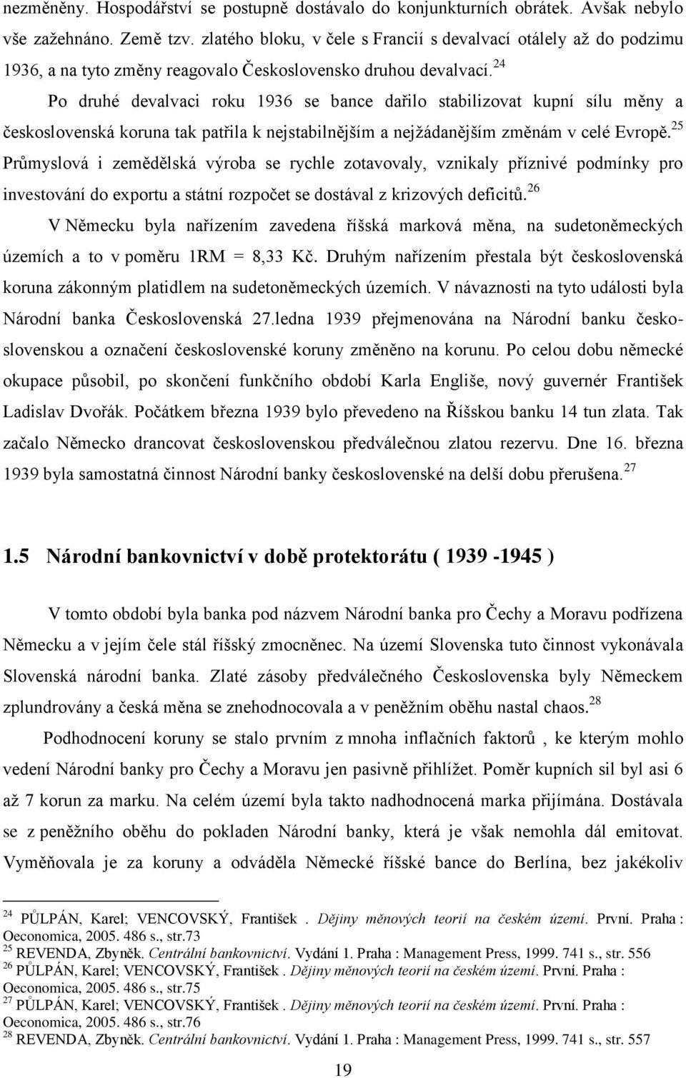 24 Po druhé devalvaci roku 1936 se bance dařilo stabilizovat kupní sílu měny a československá koruna tak patřila k nejstabilnějším a nejţádanějším změnám v celé Evropě.