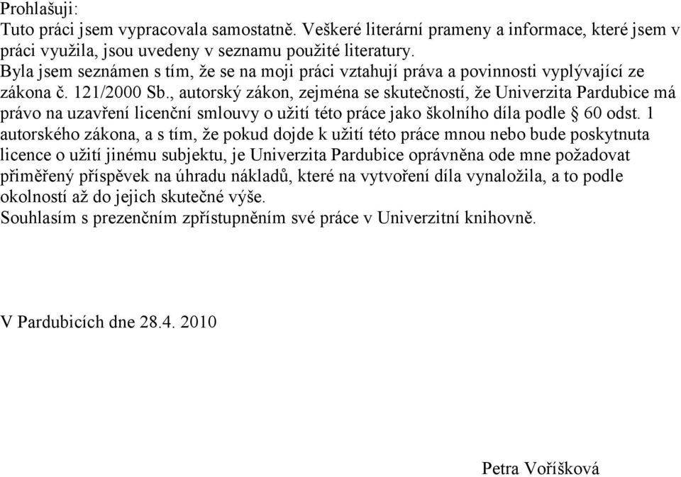, autorský zákon, zejména se skutečností, ţe Univerzita Pardubice má právo na uzavření licenční smlouvy o uţití této práce jako školního díla podle 60 odst.