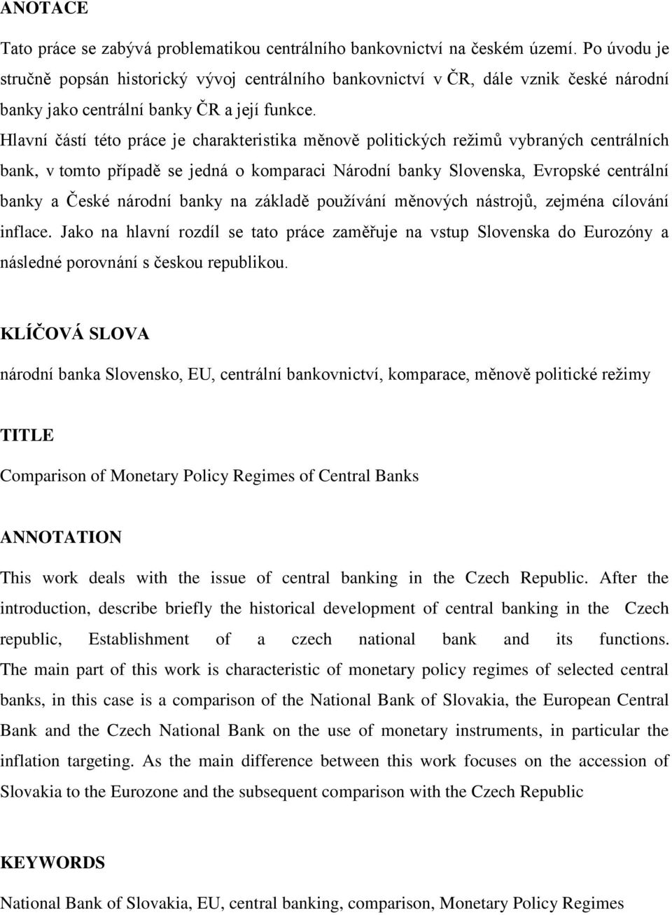 Hlavní částí této práce je charakteristika měnově politických reţimů vybraných centrálních bank, v tomto případě se jedná o komparaci Národní banky Slovenska, Evropské centrální banky a České národní
