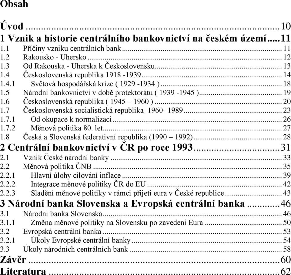 6 Československá republika ( 1945 1960 )... 20 1.7 Československá socialistická republika 1960-1989... 23 1.7.1 Od okupace k normalizaci... 26 1.7.2 Měnová politika 80. let... 27 1.