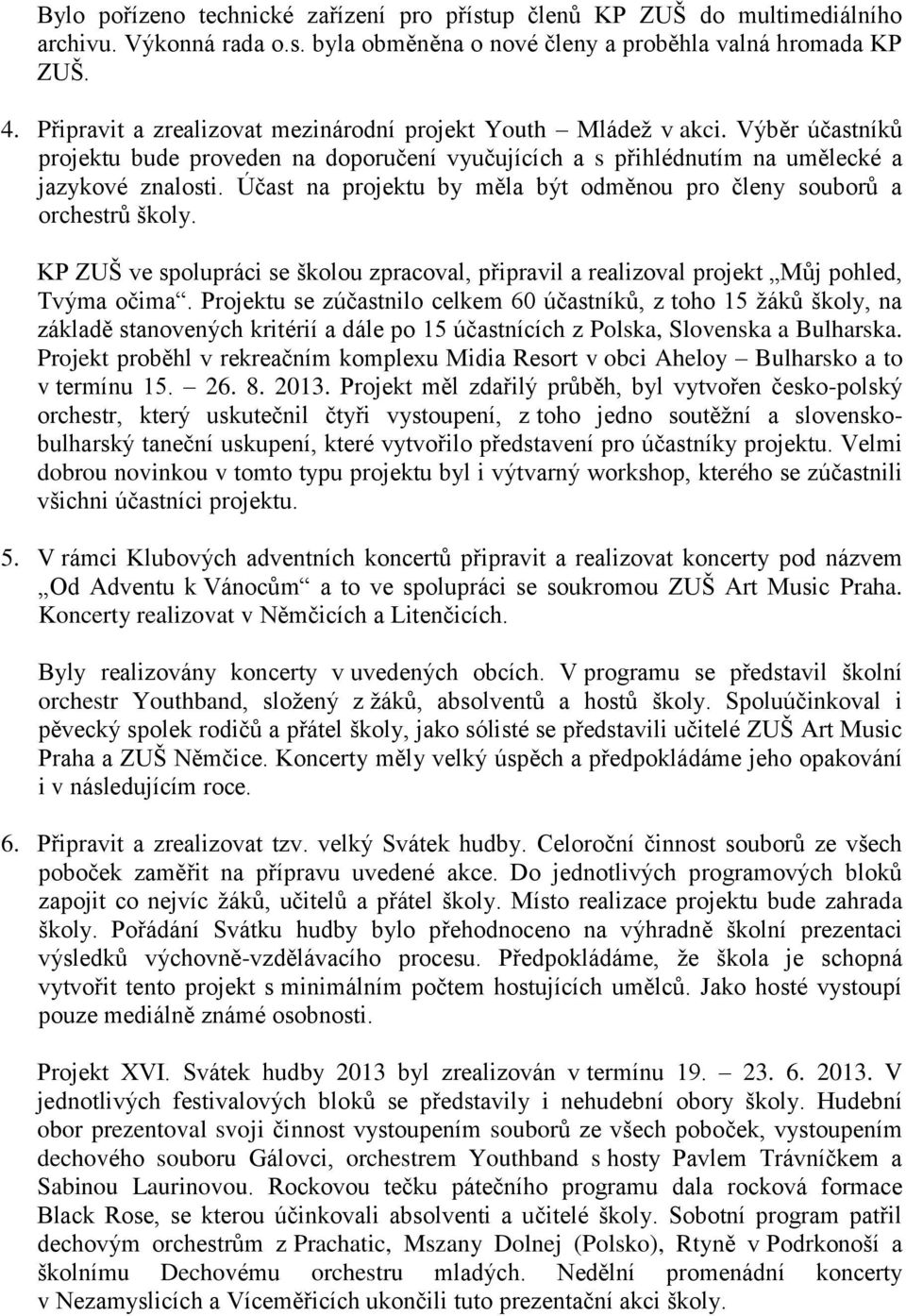 Účast na projektu by měla být odměnou pro členy souborů a orchestrů školy. KP ZUŠ ve spolupráci se školou zpracoval, připravil a realizoval projekt Můj pohled, Tvýma očima.