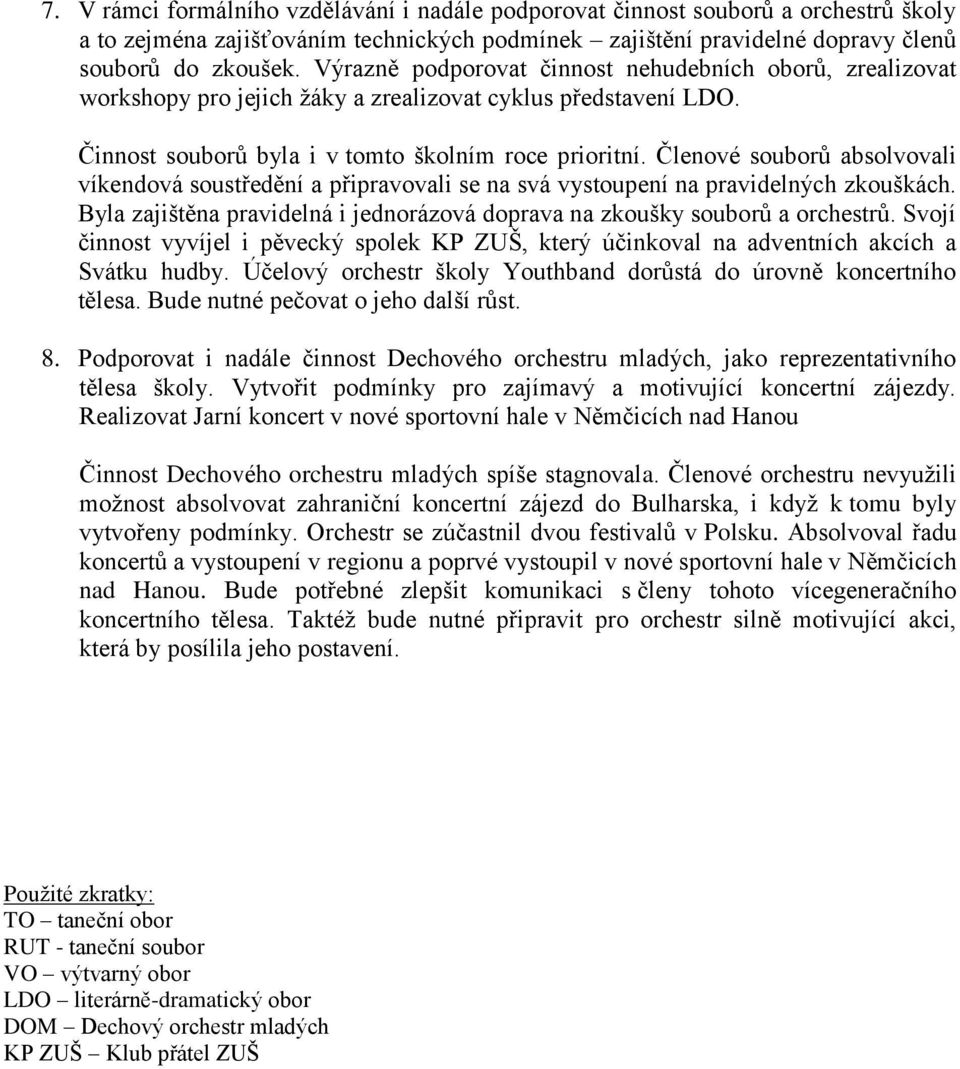 Členové souborů absolvovali víkendová soustředění a připravovali se na svá vystoupení na pravidelných zkouškách. Byla zajištěna pravidelná i jednorázová doprava na zkoušky souborů a orchestrů.