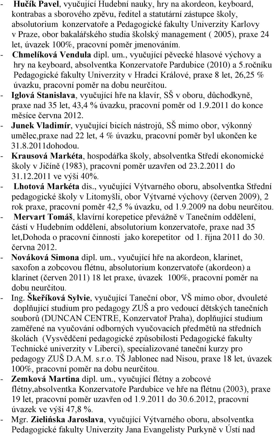 , vyučující pěvecké hlasové výchovy a hry na keyboard, absolventka Konzervatoře Pardubice (2010) a 5.