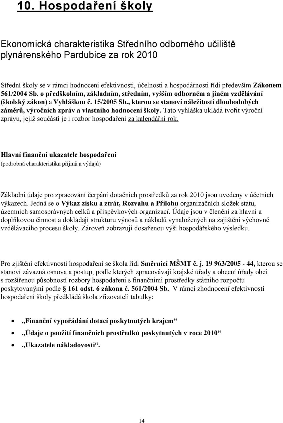 , kterou se stanoví náležitosti dlouhodobých záměrů, výročních zpráv a vlastního hodnocení školy. Tato vyhláška ukládá tvořit výroční zprávu, jejíž součástí je i rozbor hospodaření za kalendářní rok.