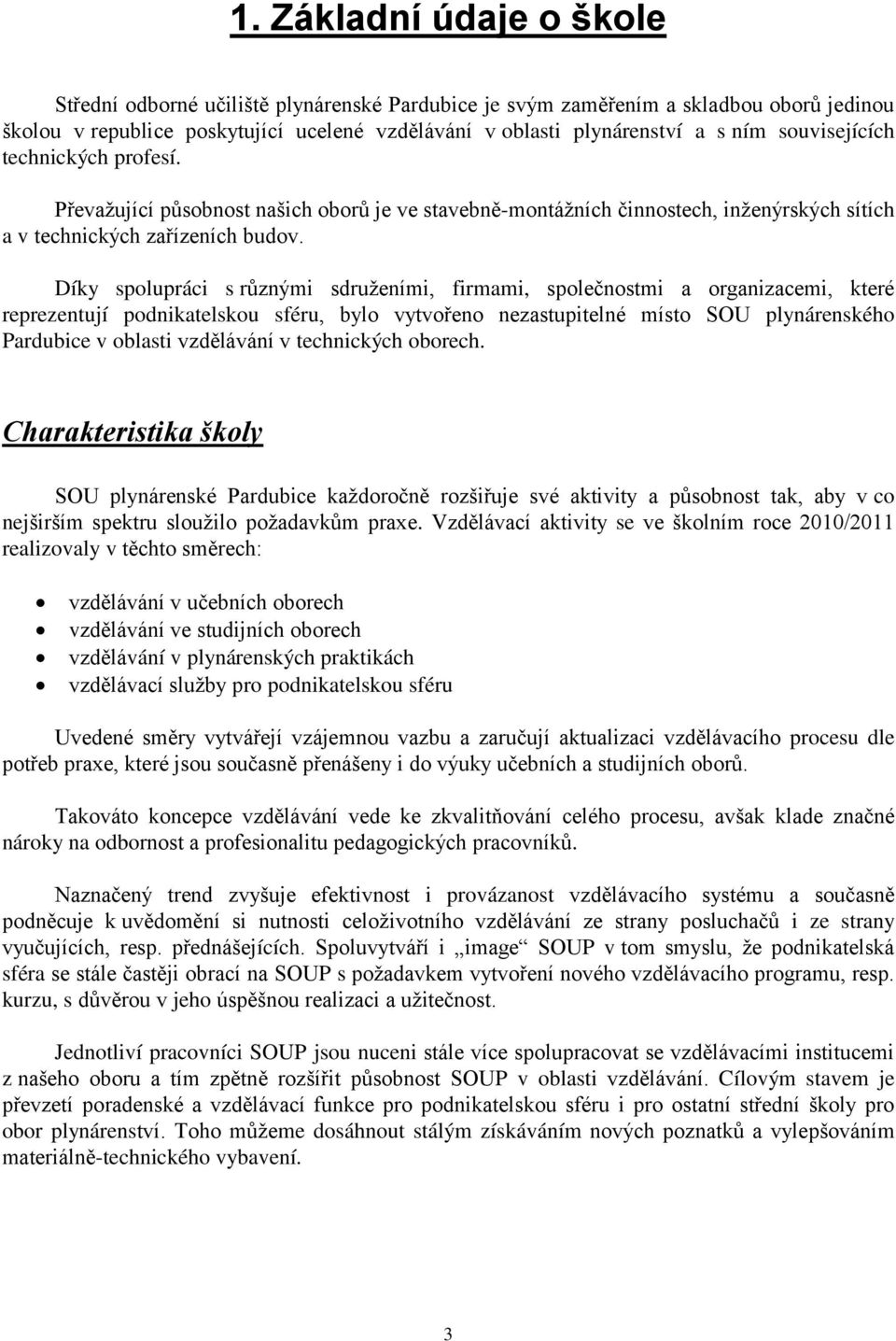 Díky spolupráci s různými sdruženími, firmami, společnostmi a organizacemi, které reprezentují podnikatelskou sféru, bylo vytvořeno nezastupitelné místo SOU plynárenského Pardubice v oblasti