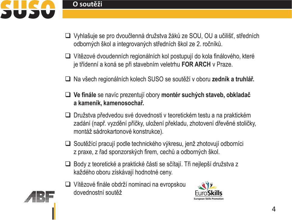 Na všech regionálních kolech SUSO se soutěží v oboru zedník a truhlář. Ve finále se navíc prezentují obory montér suchých staveb, obkladač a kameník, kamenosochař.