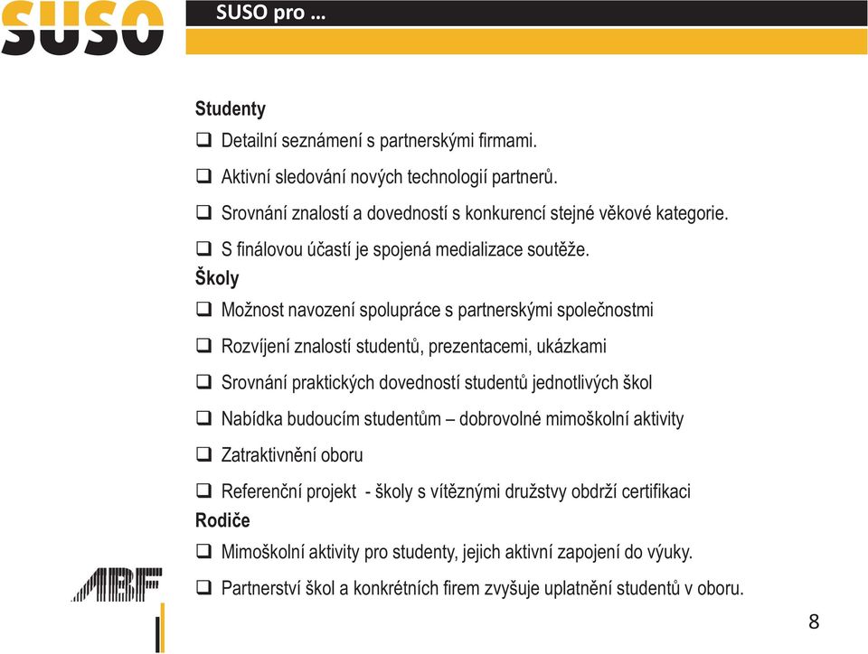 Školy Možnost navození spolupráce s partnerskými společnostmi Rozvíjení znalostí studentů, prezentacemi, ukázkami Srovnání praktických dovedností studentů jednotlivých škol