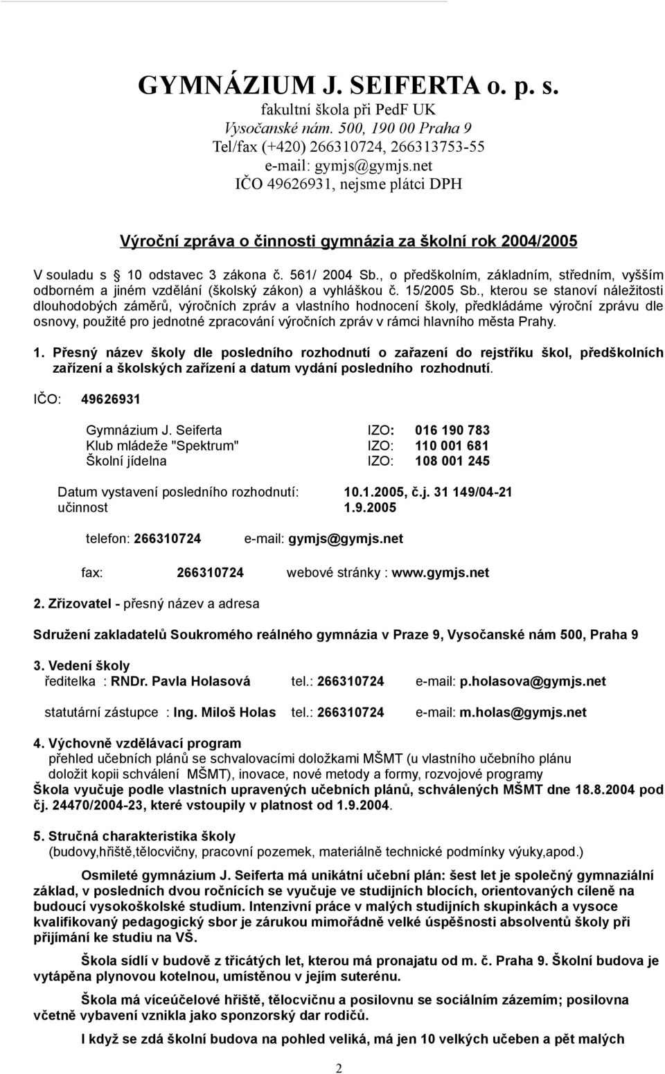 , o předškolním, základním, středním, vyšším odborném a jiném vzdělání (školský zákon) a vyhláškou č. 15/2005 Sb.