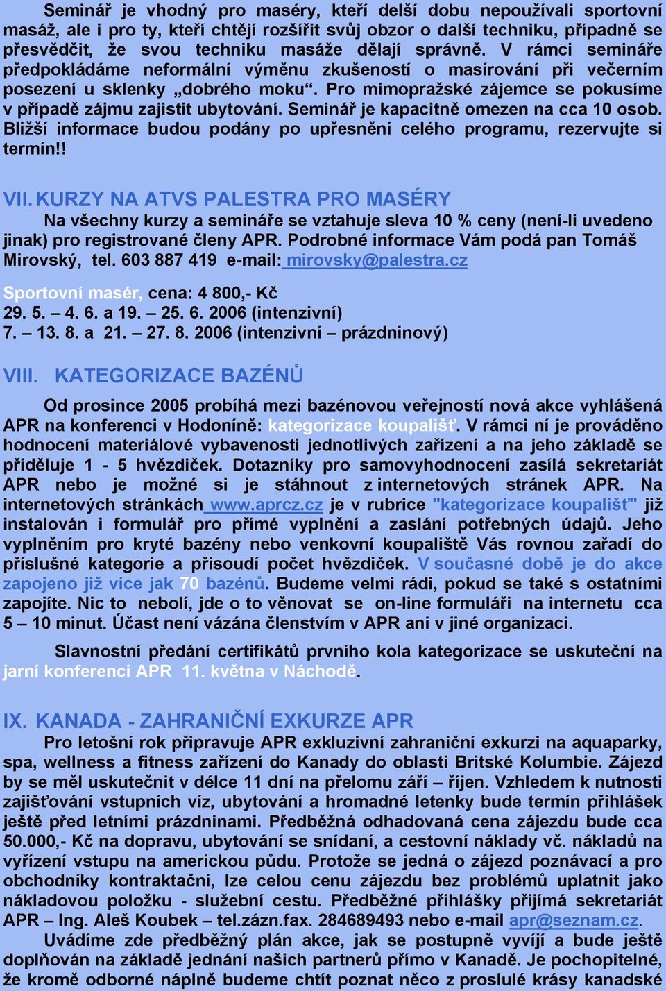 Seminář je kapacitně omezen na cca 10 osob. Bližší informace budou podány po upřesnění celého programu, rezervujte si termín!! VII.