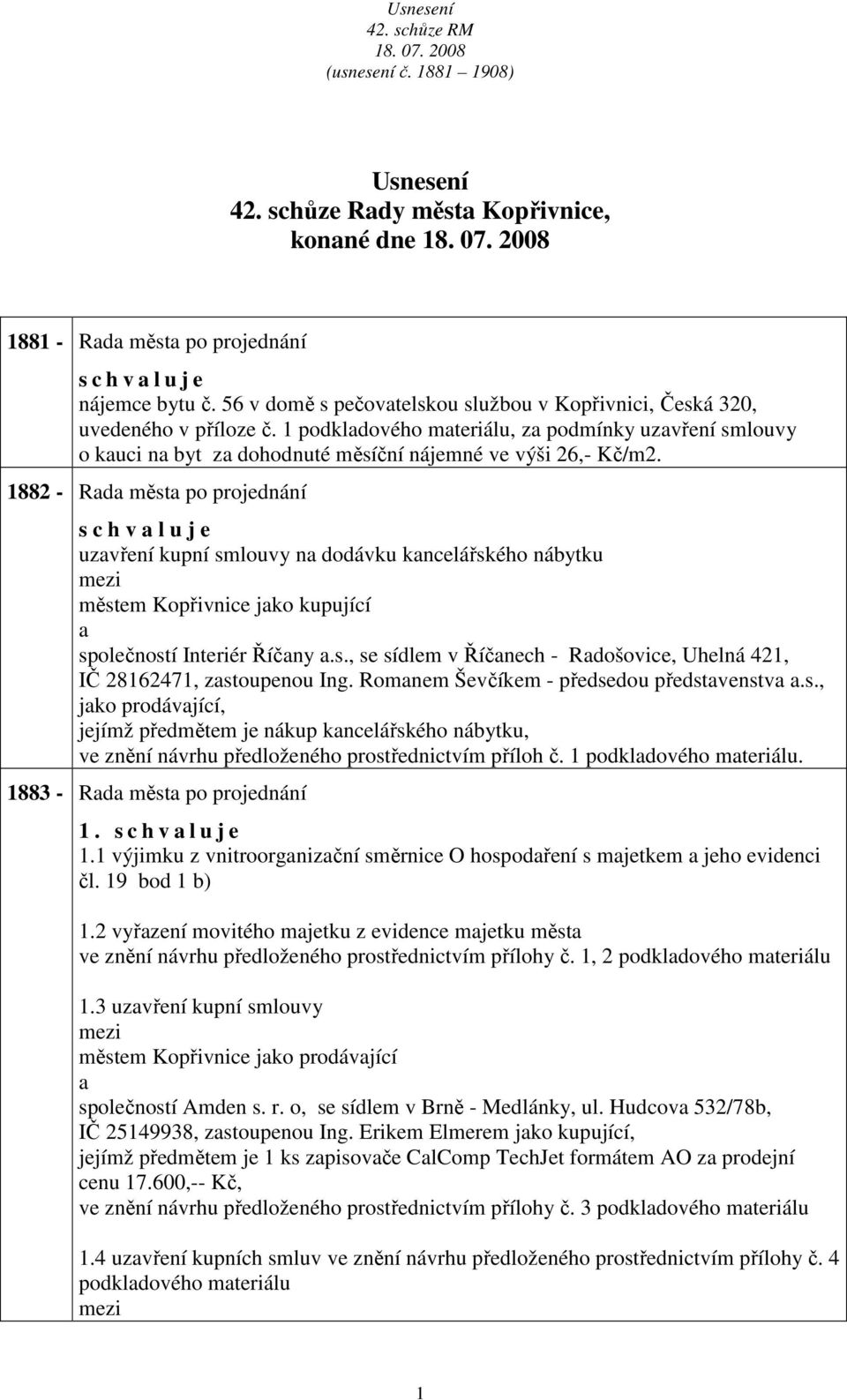 1882 - Rd měst po projednání s c h v l u j e uzvření kupní smlouvy n dodávku kncelářského nábytku městem Kopřivnice jko kupující společností Interiér Říčny.s., se sídlem v Říčnech - Rdošovice, Uhelná 421, IČ 28162471, zstoupenou Ing.