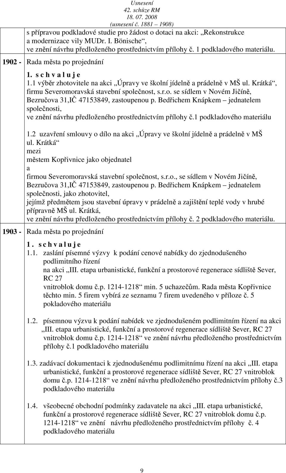 Bedřichem Knápkem jedntelem společnosti, ve znění návrhu předloženého prostřednictvím přílohy č.1 podkldového mteriálu 1.2 uzvření smlouvy o dílo n kci Úprvy ve školní jídelně prádelně v MŠ ul.