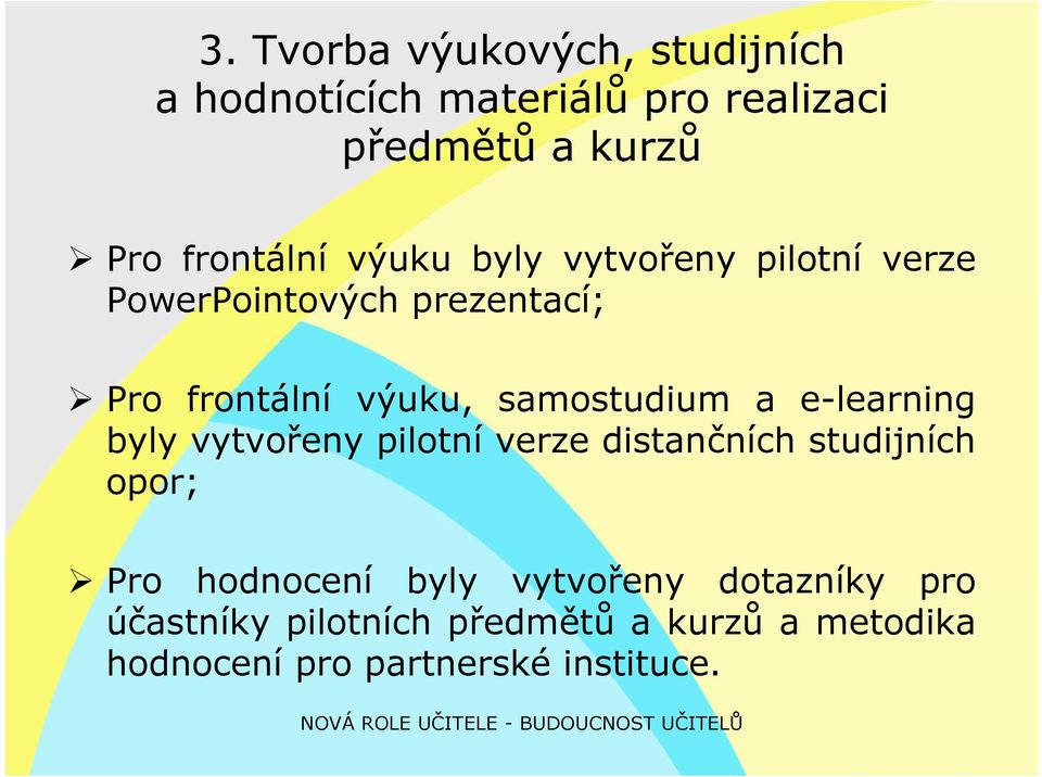 samostudium a e-learning byly vytvořeny pilotní verze distančních studijních opor; Pro hodnocení