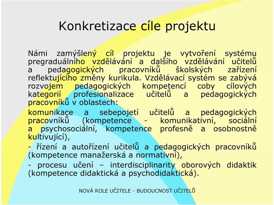 Vzdělávací systém se zabývá rozvojem pedagogických kompetencí coby cílových kategorií profesionalizace učitelů a pedagogických pracovníků v oblastech: komunikace a sebepojetí