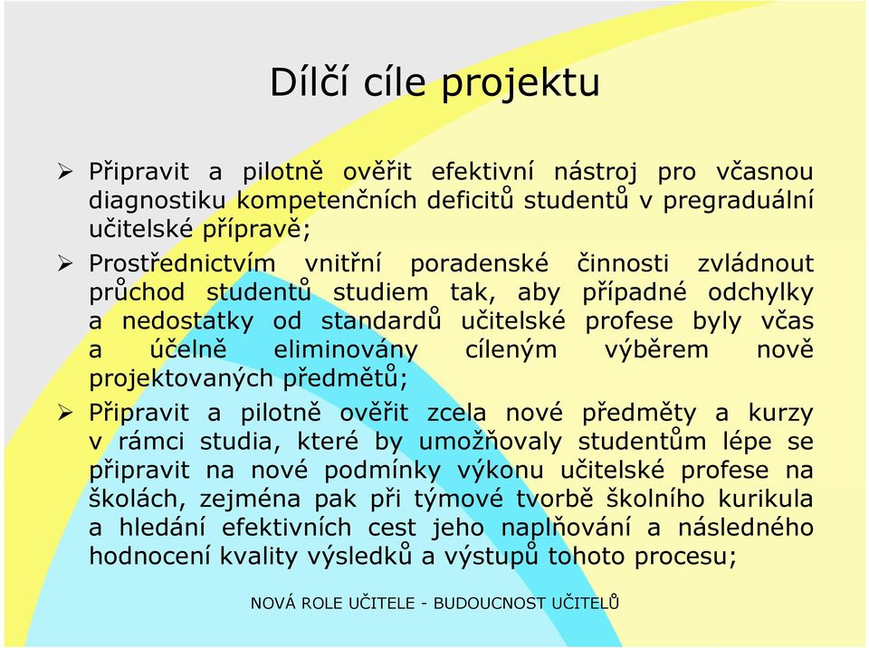 výběrem nově projektovaných předmětů; Připravitit a pilotně ě ověřit zcela nové předmětyř a kurzy v rámci studia, které by umožňovaly studentům lépe se připravit na nové podmínky