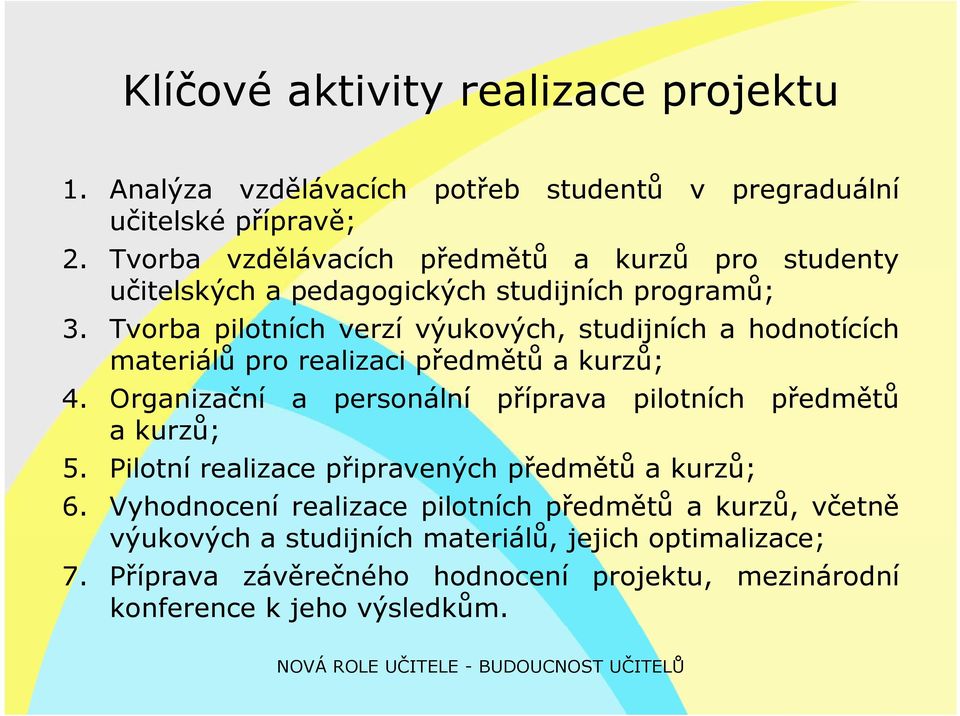 Tvorba pilotních verzí výukových, studijních a hodnotících materiálů pro realizaci předmětů a kurzů; 4.