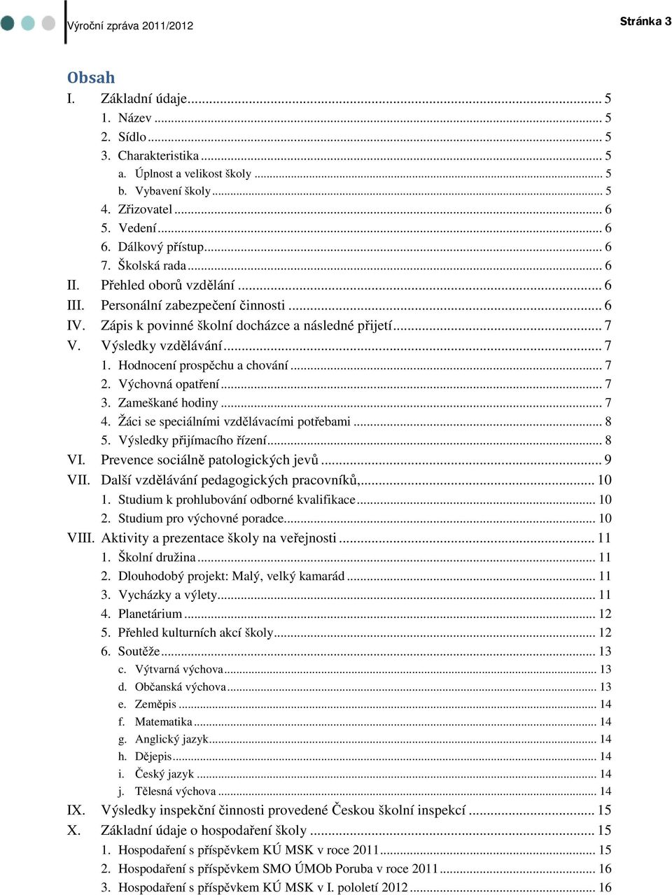 Hodnocení prospěchu a chování... 7 2. Výchovná opatření... 7 3. Zameškané hodiny... 7 4. Žáci se speciálními vzdělávacími potřebami... 8 5. Výsledky přijímacího řízení... 8 VI.
