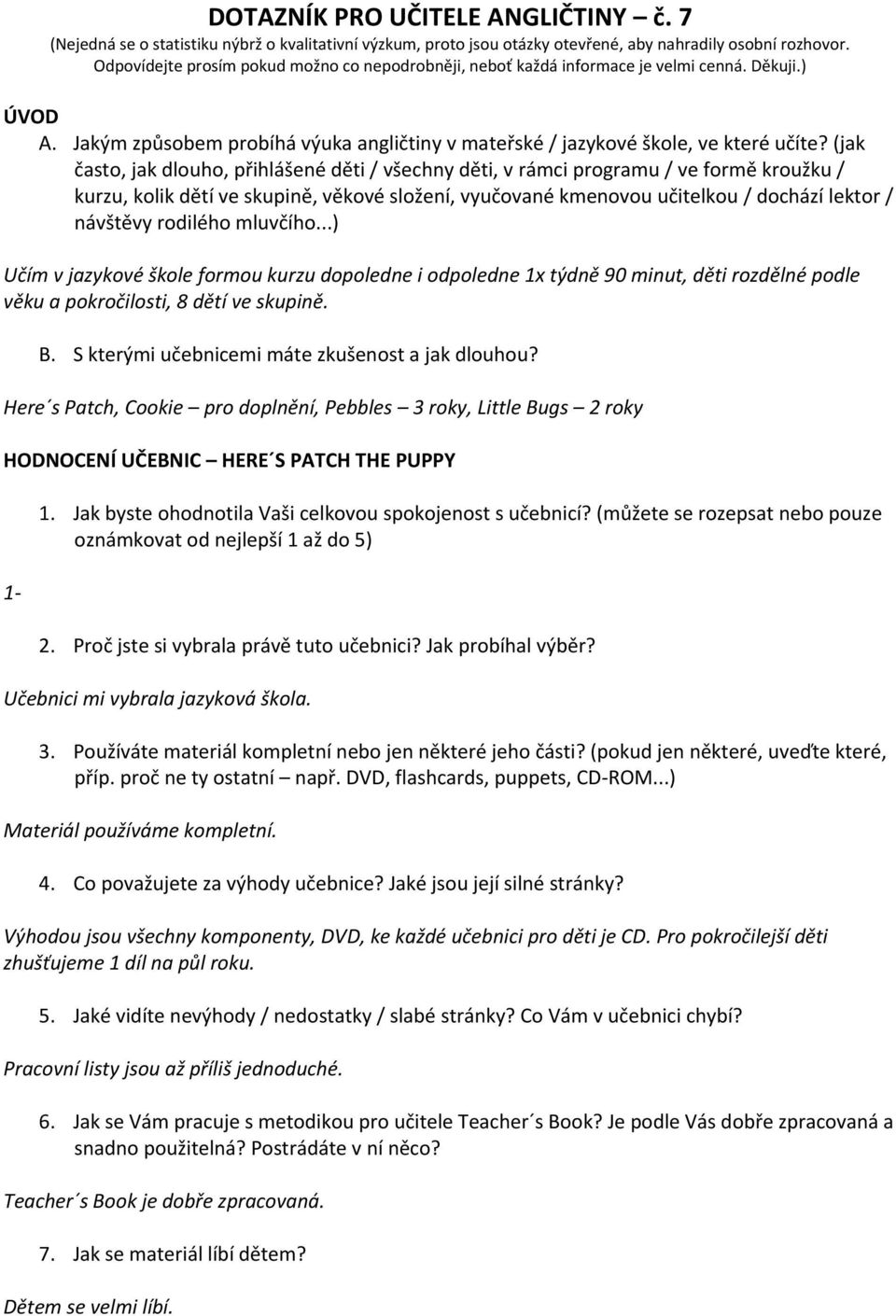 (jak často, jak dlouho, přihlášené děti / všechny děti, v rámci programu / ve formě kroužku / kurzu, kolik dětí ve skupině, věkové složení, vyučované kmenovou učitelkou / dochází lektor / návštěvy