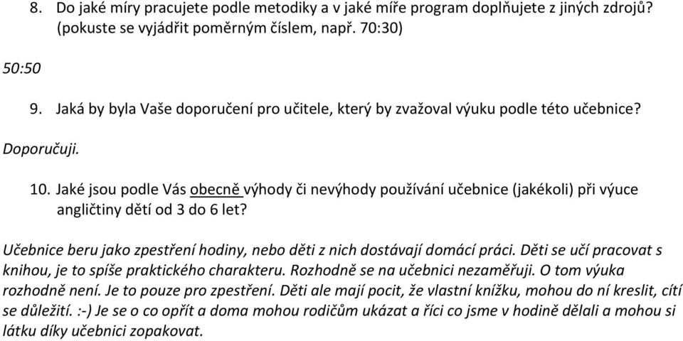 Jaké jsou podle Vás obecně výhody či nevýhody používání učebnice (jakékoli) při výuce angličtiny dětí od 3 do 6 let? Učebnice beru jako zpestření hodiny, nebo děti z nich dostávají domácí práci.