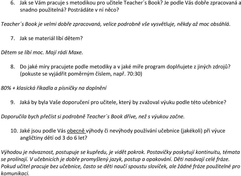 Do jaké míry pracujete podle metodiky a v jaké míře program doplňujete z jiných zdrojů? (pokuste se vyjádřit poměrným číslem, např. 70:30) 80% + klasická říkadla a písničky na doplnění 9.