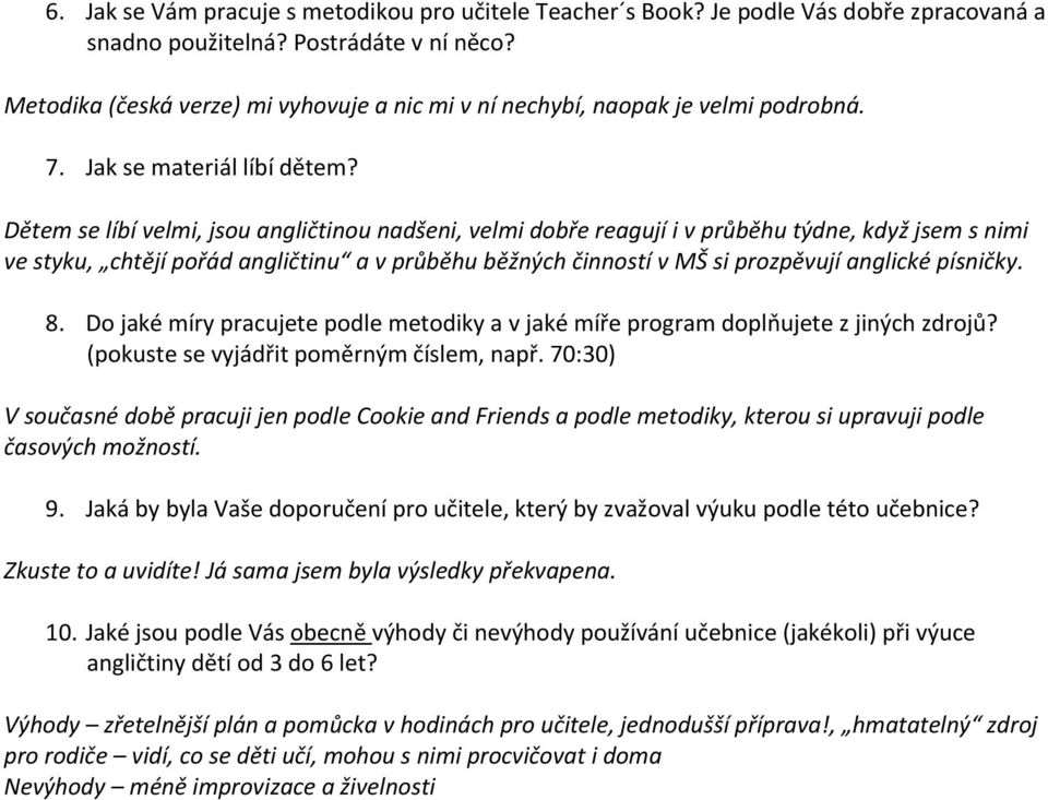 Dětem se líbí velmi, jsou angličtinou nadšeni, velmi dobře reagují i v průběhu týdne, když jsem s nimi ve styku, chtějí pořád angličtinu a v průběhu běžných činností v MŠ si prozpěvují anglické