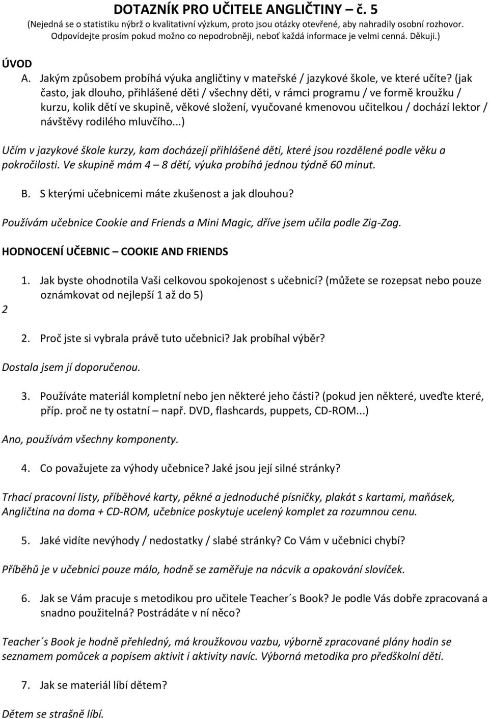 (jak často, jak dlouho, přihlášené děti / všechny děti, v rámci programu / ve formě kroužku / kurzu, kolik dětí ve skupině, věkové složení, vyučované kmenovou učitelkou / dochází lektor / návštěvy