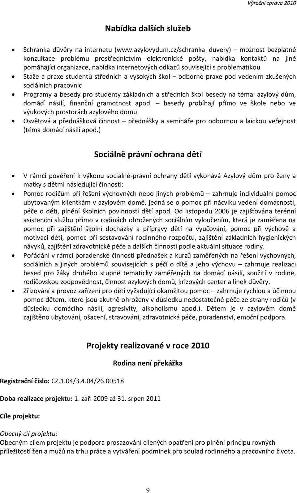 Stáže a praxe studentů středních a vysokých škol odborné praxe pod vedením zkušených sociálních pracovnic Programy a besedy pro studenty základních a středních škol besedy na téma: azylový dům,