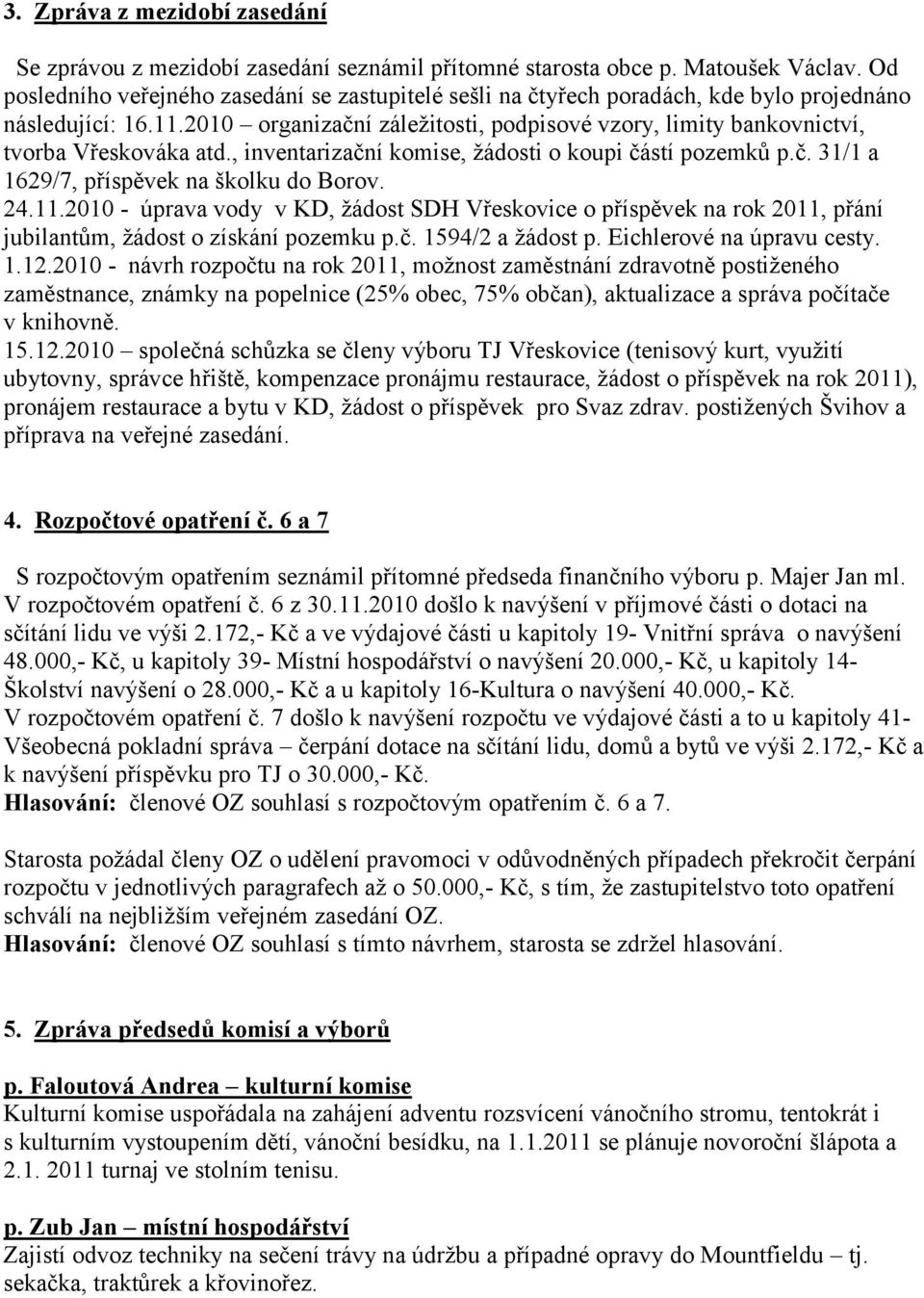 2010 organizační záležitosti, podpisové vzory, limity bankovnictví, tvorba Vřeskováka atd., inventarizační komise, žádosti o koupi částí pozemků p.č. 31/1 a 1629/7, příspěvek na školku do Borov. 24.