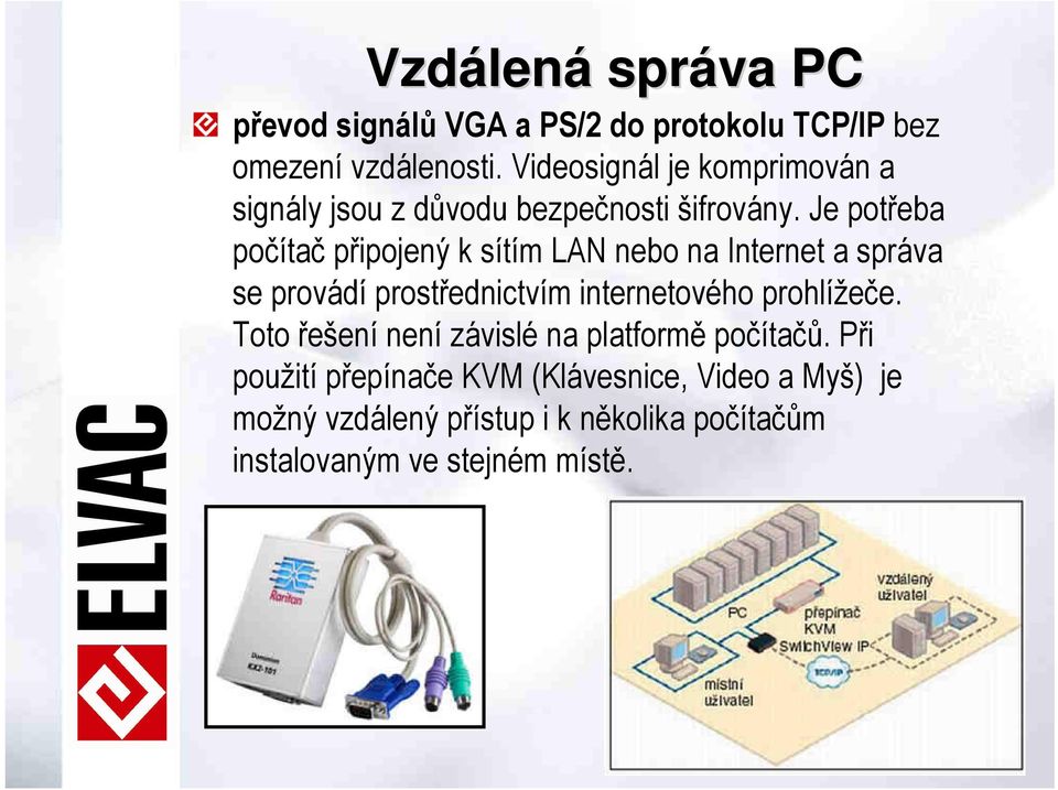 Je potřeba počítač připojený k sítím LAN nebo na Internet a správa se provádí prostřednictvím internetového