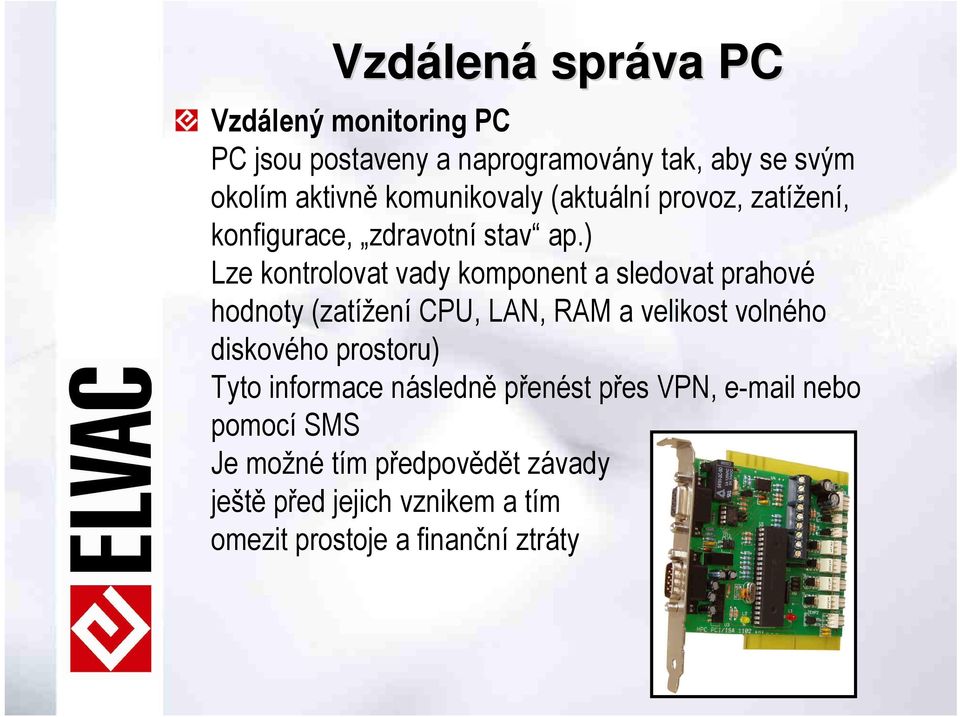 ) Lze kontrolovat vady komponent a sledovat prahové hodnoty (zatížení CPU, LAN, RAM a velikost volného diskového