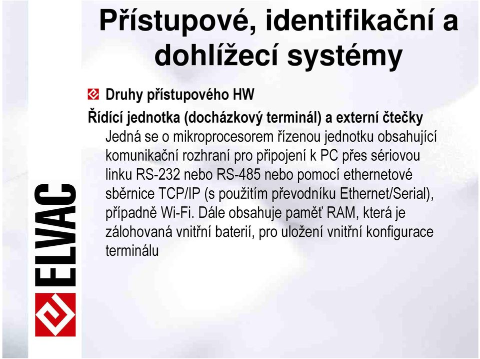 sériovou linku RS-232 nebo RS-485 nebo pomocí ethernetové sběrnice TCP/IP (s použitím převodníku Ethernet/Serial),