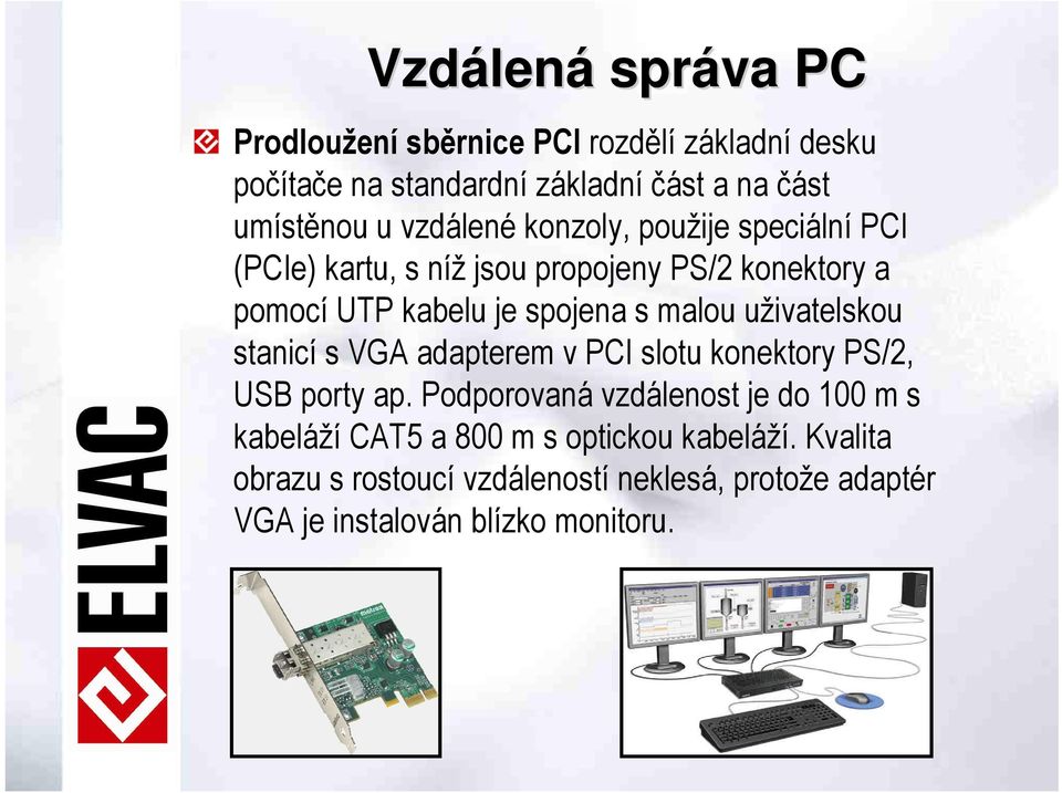 malou uživatelskou stanicí s VGA adapterem v PCI slotu konektory PS/2, USB porty ap.